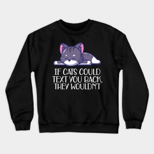 Cat - If cat could text you. They wouldn't w Crewneck Sweatshirt